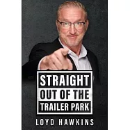 Straight Out of the Trailer Park!: How Mindset and Perseverance Enabled One Man to Overcome His Poor White Trash