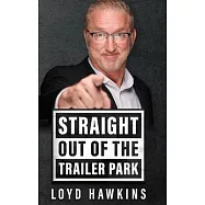 Straight Out of the Trailer Park!: How Mindset and Perseverance Enabled One Man to Overcome His Poor White Trash