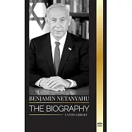 Benjamin Netanyahu: The biography of the Prime Minister of Israel and his quest for Israel