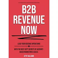 B2B Revenue NOW: Lead Your Revenue Operations with the Best Kept Secrets of Account-Based Marketing & Sales.