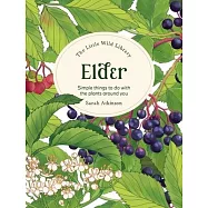 The Little Wild Library: Elder: Simple Things to Do with the Plants Around You.