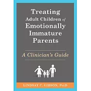 Treating Adult Children of Emotionally Immature Parents: A Clinician&rsquo;s Guide