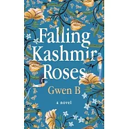 Falling Kashmir Roses: One woman’s transformative journey reveals the enduring power of the human heart.
