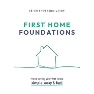 First Home Foundations: Make buying your first home simple, easy and fun!
