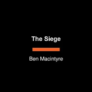 The Siege: A Six-Day Hostage Crisis and the Daring Special-Forces Operation That Shocked the World