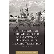 The School of Hillah and the Formation of Twelver Shi&rsquo;i Islamic Tradition
