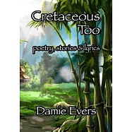 Cretaceous Too: Poetry, Stories & Lyrics