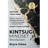 Kintsugi Mindset Revolution: RESTORE YOUR MIND. Discover the Power of Stoicism, Resilience and Emotional Intelligence