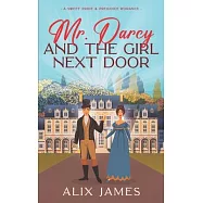 Mr. Darcy and the Girl Next Door: A Sweet Pride and Prejudice Romantic Comedy