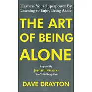 The Art of Being Alone: Harness Your Superpower By Learning to Enjoy Being Alone Inspired By Jordan Peterson