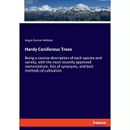 Hardy Coniferous Trees: Being a concise description of each species and variety, with the most recently approved