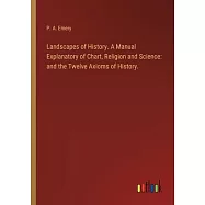 Landscapes of History. A Manual Explanatory of Chart, Religion and Science: and the Twelve Axioms of History.