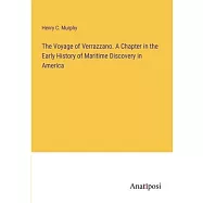 The Voyage of Verrazzano. A Chapter in the Early History of Maritime Discovery in America