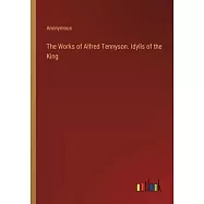 The Works of Alfred Tennyson. Idylls of the King