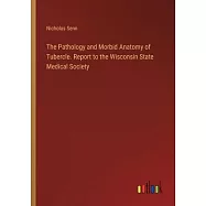 The Pathology and Morbid Anatomy of Tubercle. Report to the Wisconsin State Medical Society