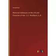 Memorial Addresses on the Life and Character of Hon. C.C. Washburn, LL.D.