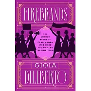 Firebrands: The Untold Story of Four Women Who Made and Unmade Prohibition