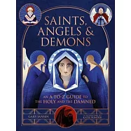 Saints, Angels, and Demons: An A-To-Z Guide to the Holy and the Damned