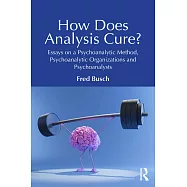 How Does Analysis Cure?: Essays on a Psychoanalytic Method, Psychoanalytic Organizations and Psychoanalysts