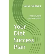 Your Diet Success Plan: Lower Your Weight and Elevate Your Health and Happiness