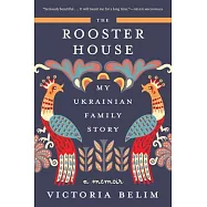 The Rooster House: My Ukrainian Family Story, a Memoir