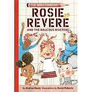 Rosie Revere and the Raucous Riveters: The Questioneers Chapter Book #1