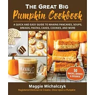 The Great Big Pumpkin Cookbook: A Quick and Easy Guide to Making Pancakes, Soups, Breads, Pastas, Cakes, Cookies, and