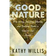 Good Nature: Why Seeing, Smelling, Hearing and Touching Plants Is Good for Our Health