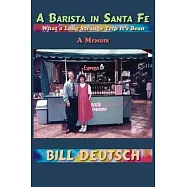 A Barista in Santa Fe: What a Long Strange Trip It&rsquo;s Bean, A Memoir