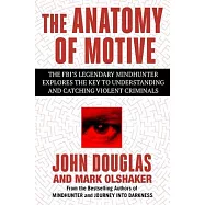 The Anatomy of Motive: The Fbi&rsquo;s Legendary Mindhunter Explores the Key to Understanding and Catching Violent Criminals