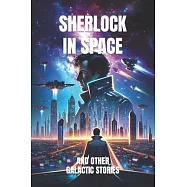 Sherlock in Space and Other Galactic Stories: A Series of Fantastic Adventures That Takes Our Most Beloved Classic