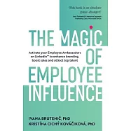 The Magic of Employee Influence: Activate your employee ambassadors on LinkedIn(TM) to enhance branding, boost sales and attract top talent