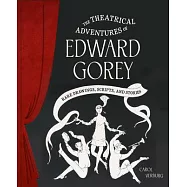 The Theatrical Adventures of Edward Gorey: Rare Drawings, Scripts, and Stories