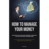 How To Manage Your Money: Getting Rid Of Debt, Loans, Credit Card Debt, And Mortgages Is A Proven Strategy That Can