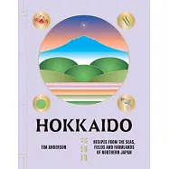 Hokkaido: Recipes from Japan&rsquo;s Northernmost Island
