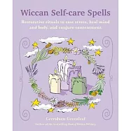 Wiccan Self-Care Spells: Restorative Rituals to Ease Stress, Heal Mind and Body, and Conjure Contentment