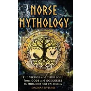 Norse Mythology: The Vikings and Their Lore, from Gods and Goddesses to Midgard and Valhalla