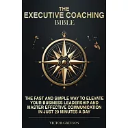 The Executive Coaching Bible: The Fast and Simple Way to Elevate Your Business Leadership And Master Effective
