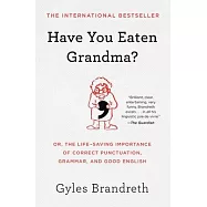 Have You Eaten Grandma?: Or, the Life-Saving Importance of Correct Punctuation, Grammar, and Good English