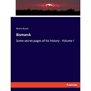 Bismarck: Some secret pages of his history - Volume I