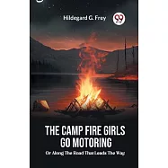 The Camp Fire Girls Go Motoring Or, Along the Road that Leads the Way