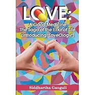 Love: A Good Medicine (The Saga of the Elixir of Life) (Introducing ’LoveOlogy’)