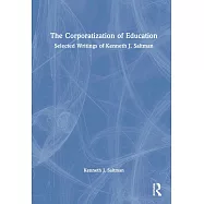 The Corporatization of Education: Selected Writings of Kenneth J. Saltman