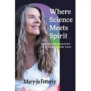 Where Science Meets Spirit: The Autobiography of a Paralyzed Yogi