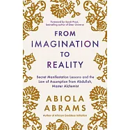 From Imagination to Reality: Secret Manifestation Lessons and the Law of Assumption from Abdullah, Master Alchemist