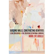 Building Walls, Constructing Identities: Legal Discourse and the Creation of National Borders
