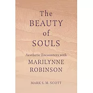 The Beauty of Souls: Aesthetic Encounters with Marilynne Robinson
