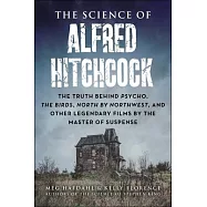 The Science of Alfred Hitchcock: The Truth Behind Psycho, the Birds, North by Northwest, and Other Legendary Films by