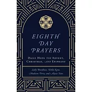 Eighth Day Prayers: Daily Hope for Advent, Christmas, and Epiphany