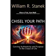 Chisel Your Path: Carving Authenticity and Purpose in the Chaos of Life: Embrace Chaos, Find Purpose, Make an Impact